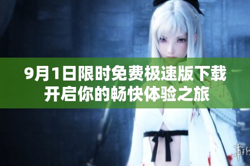 9月1日限时免费极速版下载 开启你的畅快体验之旅