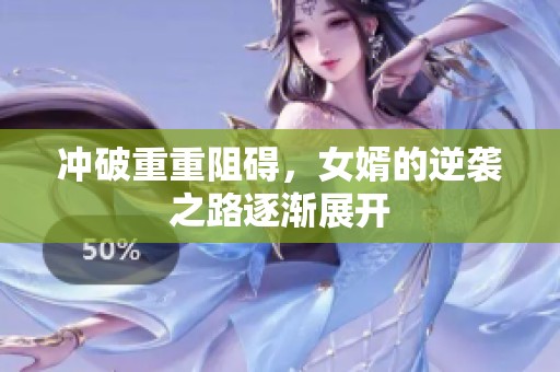 冲破重重阻碍，女婿的逆袭之路逐渐展开