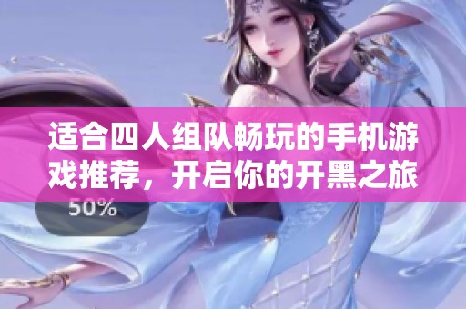 适合四人组队畅玩的手机游戏推荐，开启你的开黑之旅