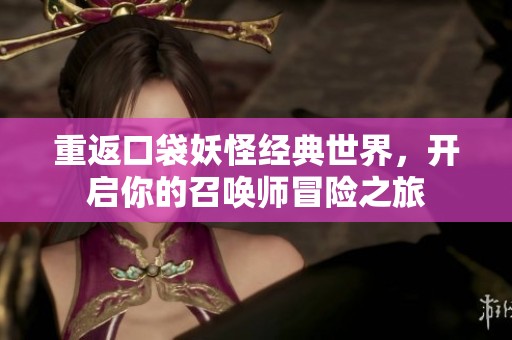 重返口袋妖怪经典世界，开启你的召唤师冒险之旅