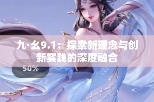 九·幺9.1：探索新理念与创新实践的深度融合