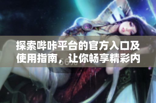 探索哔咔平台的官方入口及使用指南，让你畅享精彩内容