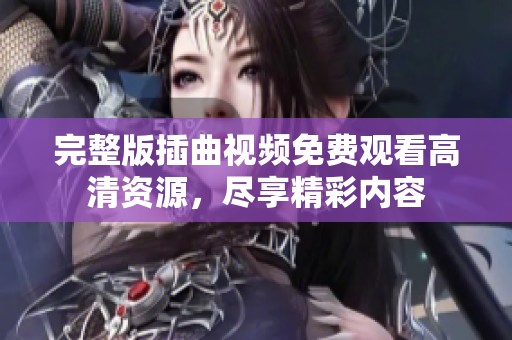 完整版插曲视频免费观看高清资源，尽享精彩内容
