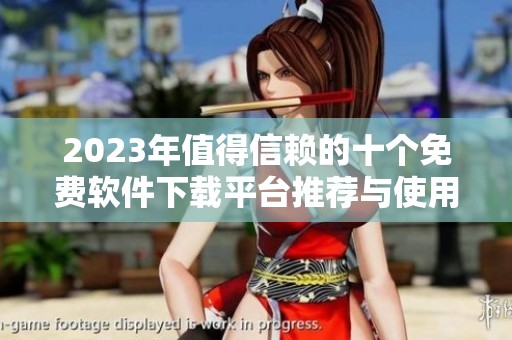 2023年值得信赖的十个免费软件下载平台推荐与使用指南