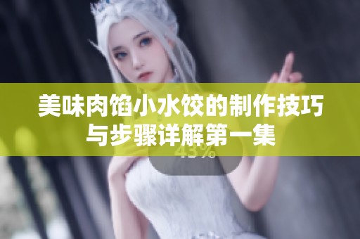 美味肉馅小水饺的制作技巧与步骤详解第一集