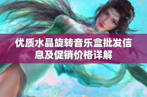 优质水晶旋转音乐盒批发信息及促销价格详解