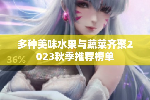 多种美味水果与蔬菜齐聚2023秋季推荐榜单