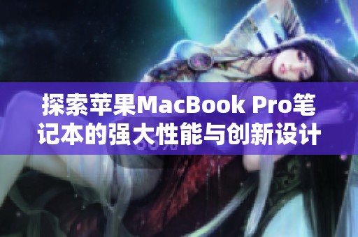 探索苹果MacBook Pro笔记本的强大性能与创新设计之旅
