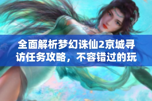 全面解析梦幻诛仙2京城寻访任务攻略，不容错过的玩法技巧