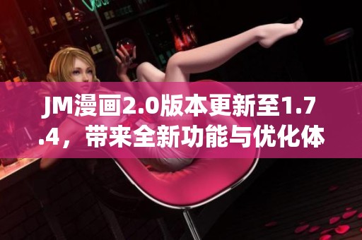 JM漫画2.0版本更新至1.7.4，带来全新功能与优化体验