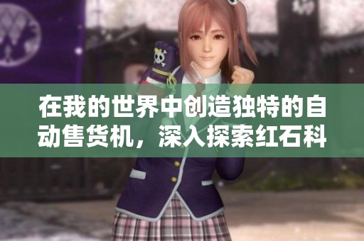 在我的世界中创造独特的自动售货机，深入探索红石科技的无限可能