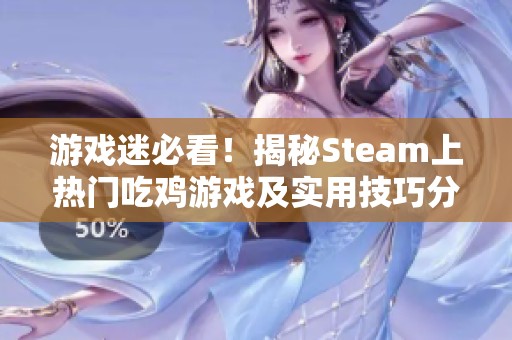 游戏迷必看！揭秘Steam上热门吃鸡游戏及实用技巧分享