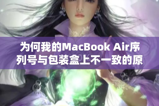 为何我的MacBook Air序列号与包装盒上不一致的原因是什么