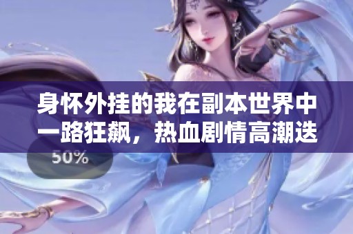 身怀外挂的我在副本世界中一路狂飙，热血剧情高潮迭起
