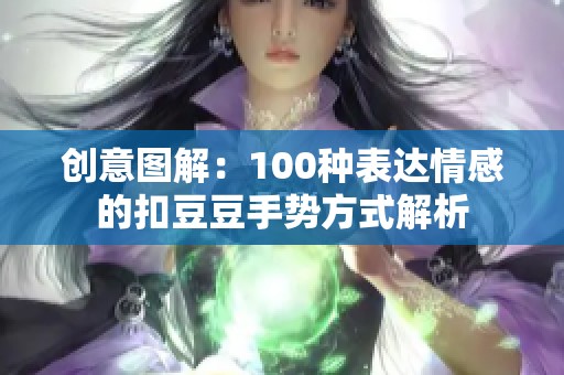创意图解：100种表达情感的扣豆豆手势方式解析