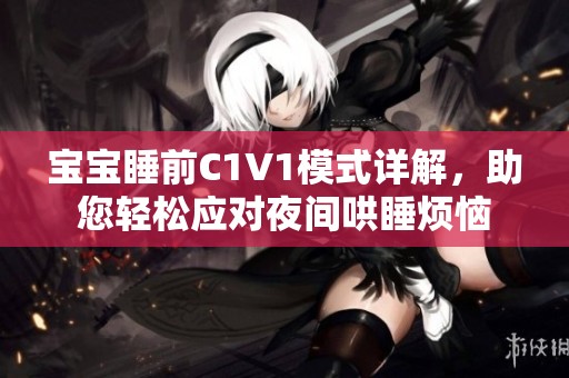 宝宝睡前C1V1模式详解，助您轻松应对夜间哄睡烦恼