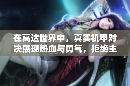 在高达世界中，真实机甲对决展现热血与勇气，拒绝主角光环与外挂