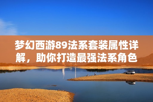 梦幻西游89法系套装属性详解，助你打造最强法系角色
