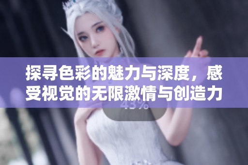 探寻色彩的魅力与深度，感受视觉的无限激情与创造力