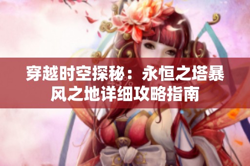 穿越时空探秘：永恒之塔暴风之地详细攻略指南