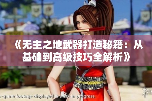 《无主之地武器打造秘籍：从基础到高级技巧全解析》