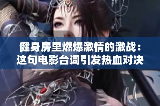 健身房里燃爆激情的激战：这句电影台词引发热血对决