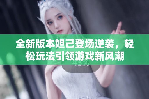 全新版本妲己登场逆袭，轻松玩法引领游戏新风潮