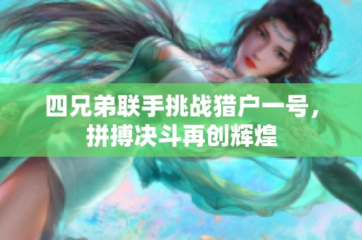 四兄弟联手挑战猎户一号，拼搏决斗再创辉煌