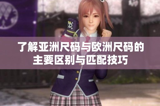 了解亚洲尺码与欧洲尺码的主要区别与匹配技巧