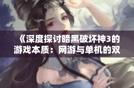 《深度探讨暗黑破坏神3的游戏本质：网游与单机的双重身份之谜》