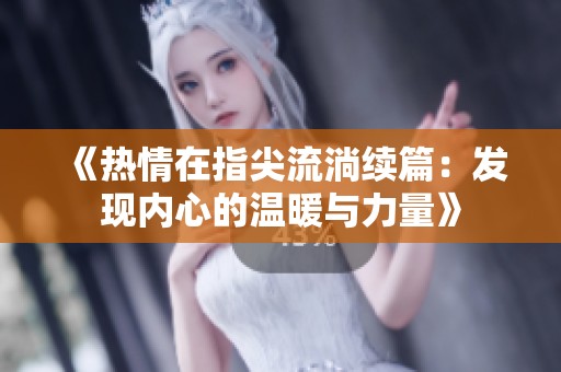 《热情在指尖流淌续篇：发现内心的温暖与力量》