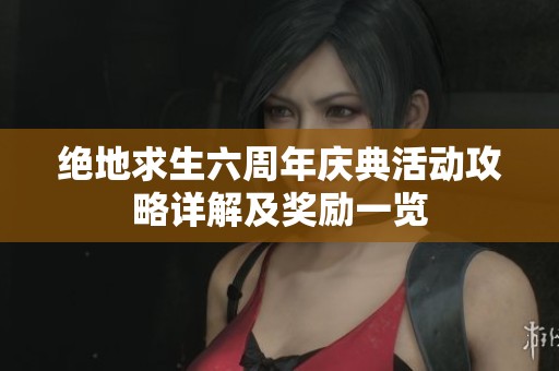 绝地求生六周年庆典活动攻略详解及奖励一览
