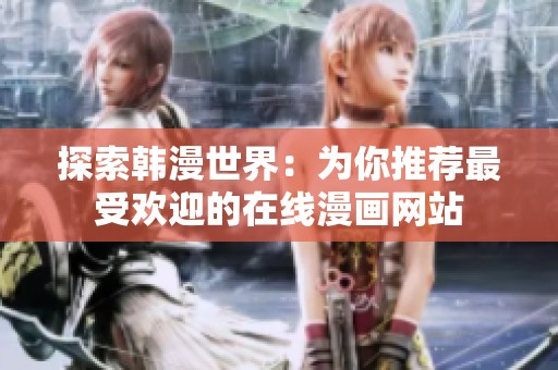 探索韩漫世界：为你推荐最受欢迎的在线漫画网站