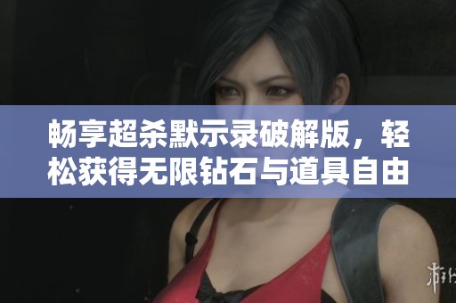 畅享超杀默示录破解版，轻松获得无限钻石与道具自由使用