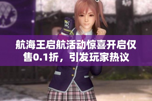 航海王启航活动惊喜开启仅售0.1折，引发玩家热议