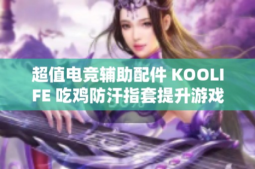 超值电竞辅助配件 KOOLIFE 吃鸡防汗指套提升游戏体验