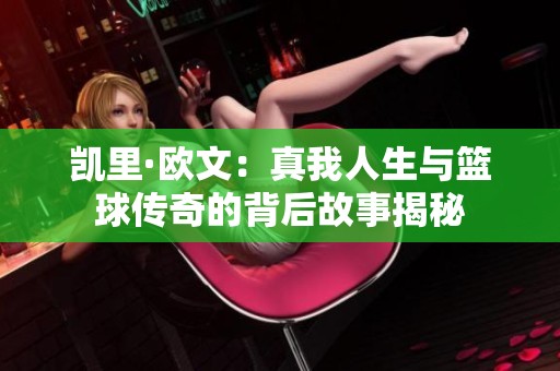 凯里·欧文：真我人生与篮球传奇的背后故事揭秘