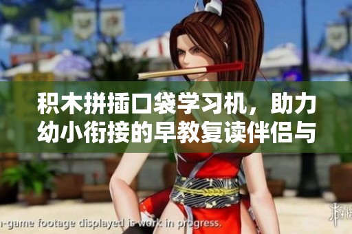积木拼插口袋学习机，助力幼小衔接的早教复读伴侣与家教助手