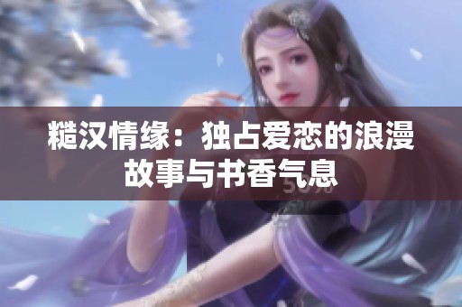 糙汉情缘：独占爱恋的浪漫故事与书香气息