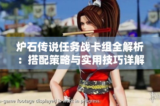 炉石传说任务战卡组全解析：搭配策略与实用技巧详解