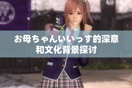 お母ちゃんいいっす的深意和文化背景探讨