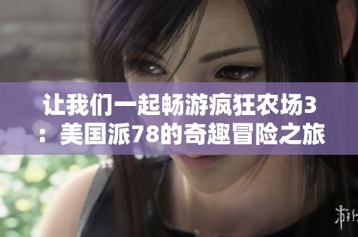 让我们一起畅游疯狂农场3：美国派78的奇趣冒险之旅