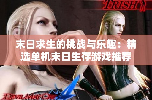 末日求生的挑战与乐趣:精选单机末日生存游戏推荐 末日求生的挑战与乐趣:精选单机末日生存游戏推荐