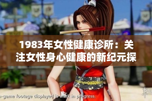1983年女性健康诊所：关注女性身心健康的新纪元探索
