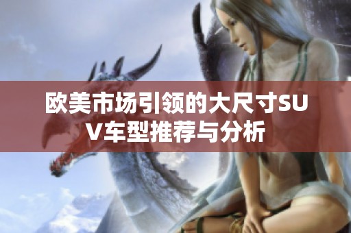 欧美市场引领的大尺寸SUV车型推荐与分析