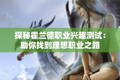 探秘霍兰德职业兴趣测试：助你找到理想职业之路