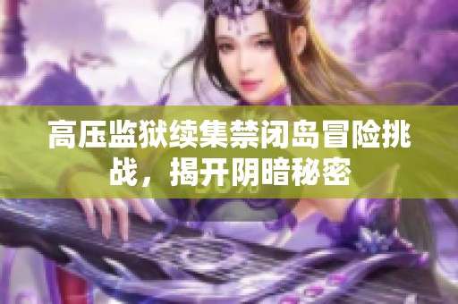 高压监狱续集禁闭岛冒险挑战，揭开阴暗秘密