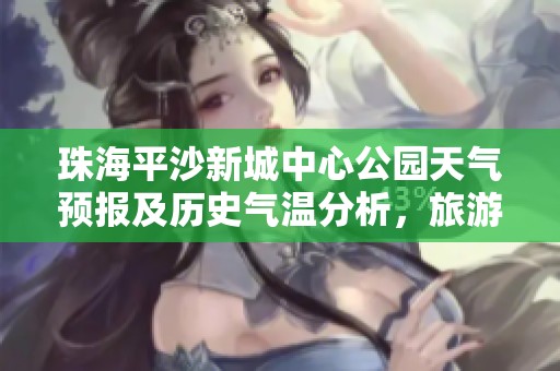 珠海平沙新城中心公园天气预报及历史气温分析，旅游活动指南