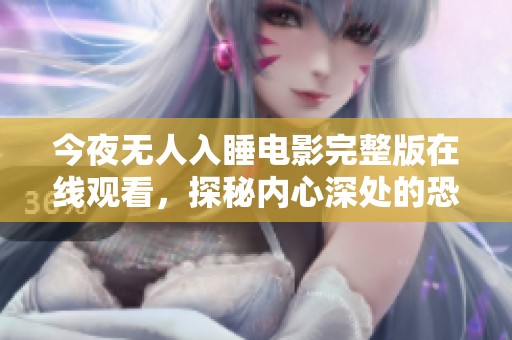 今夜无人入睡电影完整版在线观看，探秘内心深处的恐惧与孤独
