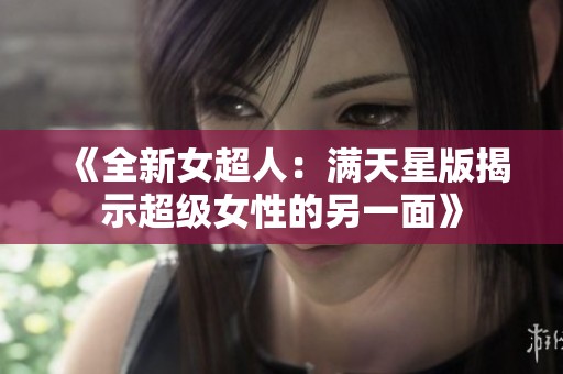 《全新女超人：满天星版揭示超级女性的另一面》